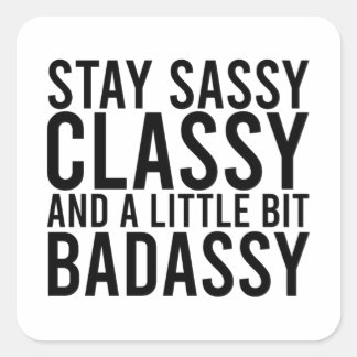 Stay Sassy, Classy, and a Little Bit Badassy スクエアシール