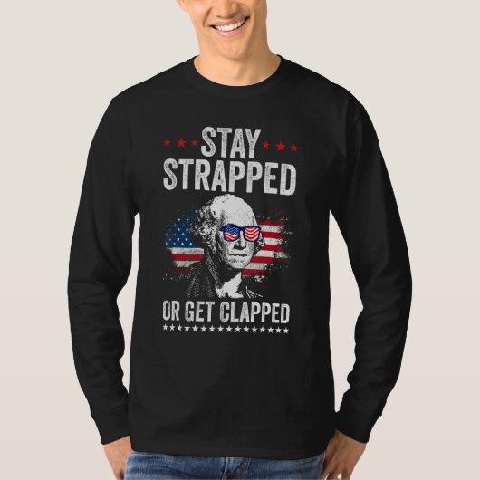 Stay Strapped Get Clapped George Washington 4th Of Tシャツ (正面)