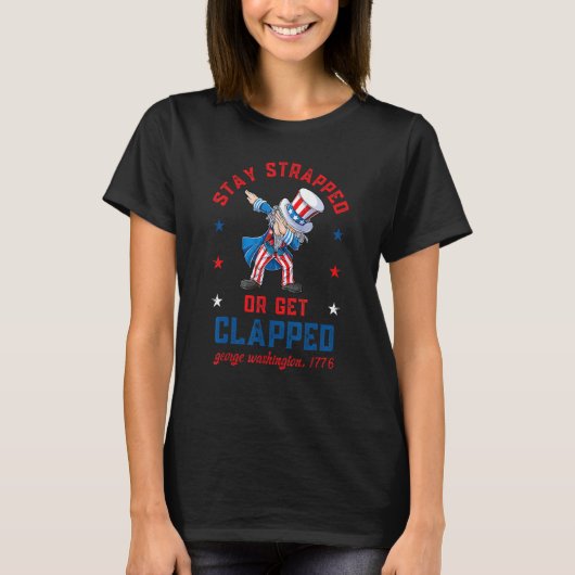 Stay strapped or get clapped Dabbing Uncle Sam 4th Tシャツ (正面)