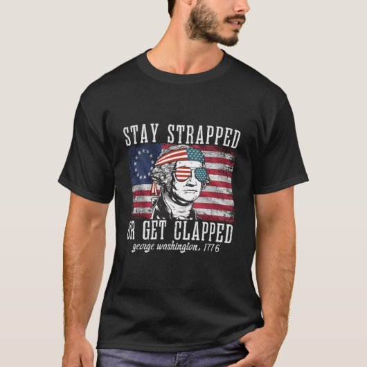 Stay Strapped Or Get Clapped George Washington4Th  Tシャツ (正面)