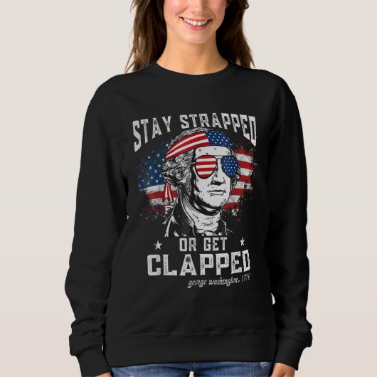 Stay strapped or get clapped  George Washington 4t スウェットシャツ (正面)