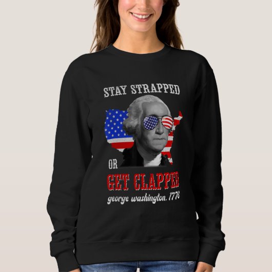 Stay Strapped Or Get Clapped George Washington 4th スウェットシャツ (正面)