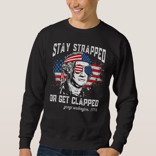 Stay strapped or get clapped George Washington 4th スウェットシャツ (正面)