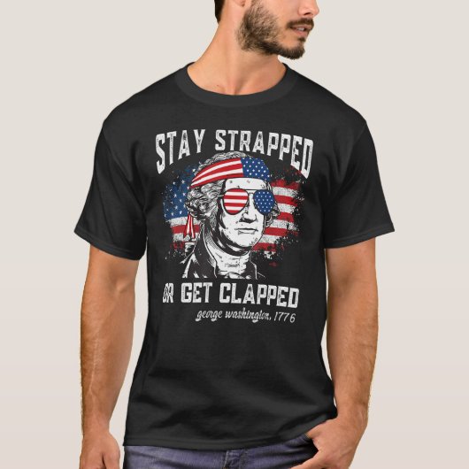 Stay strapped or get clapped George Washington 4th Tシャツ (正面)