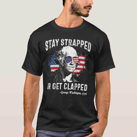 Stay Strapped Or Get Clapped George Washington 4th Tシャツ (正面)