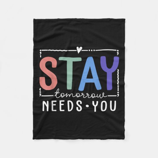 Stay Tomorrow Needs You Suicide Prevention Awarene フリースブランケット (正面)