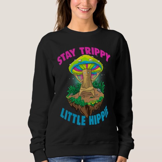 Stay Trippy Little Hippie  Magic Psilocybin Mushro スウェットシャツ (正面)