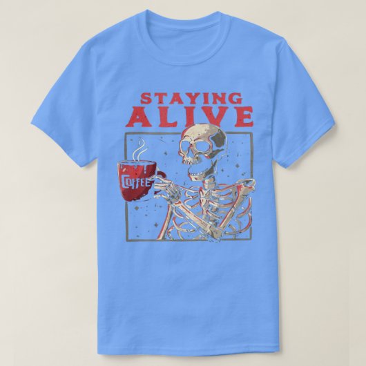 Staying Alive おもしろい Skeleton Drink Coffee Creepy N Tシャツ (デザイン正面)