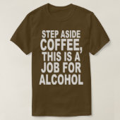 Step Aside Coffee, This Is A Job For Alcohol Funny Tシャツ (デザイン正面)