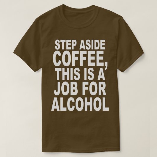 Step Aside Coffee, This Is A Job For Alcohol Funny Tシャツ (デザイン正面)