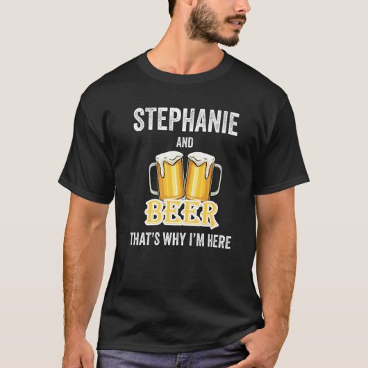 Stephanie And Beer That's Why I'm Here Tシャツ (正面)