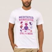 Still a Mess – Funny Meditation & Manifestation  Tシャツ (正面)