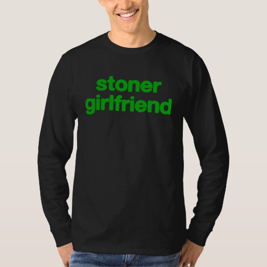 Stoner Girlfriend  for Hot Girl Or Hot Boy Tシャツ (正面)