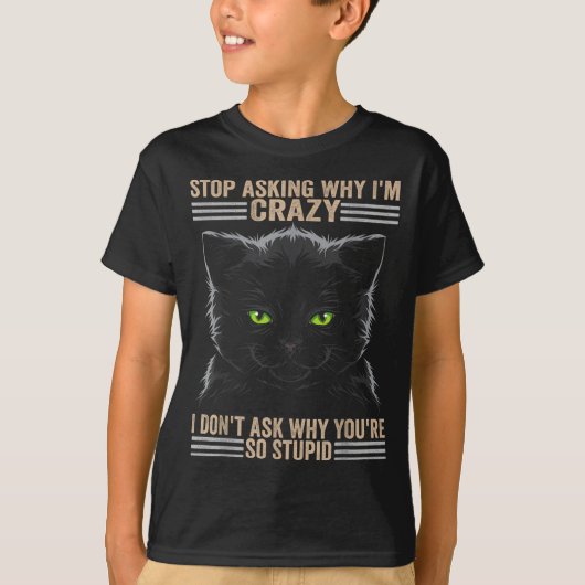 Stop Asking Why Im Crazy Cat  Tシャツ (正面)
