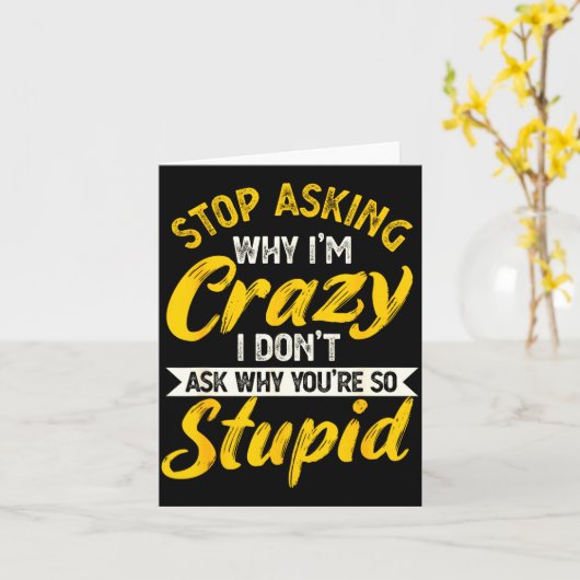 Stop Asking Why I'm Crazy I Don't Ask Why You're S カード (黄色い花)