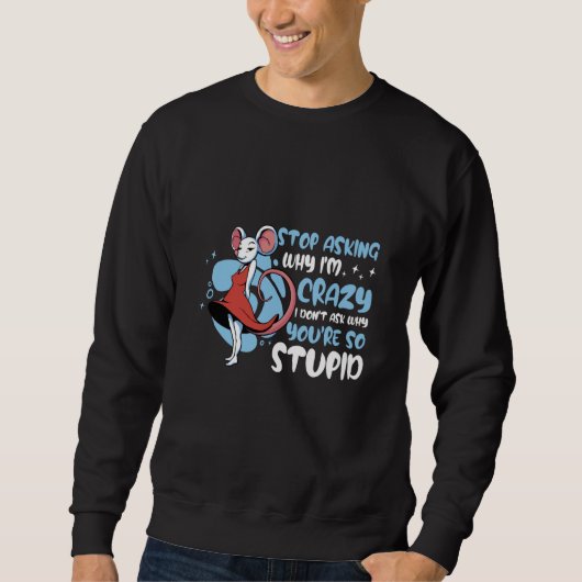 Stop Asking Why I'm Crazy Mouse Graphic Sarcasm スウェットシャツ (正面)