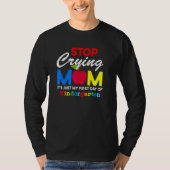 Stop Crying Mom It Just My First Day Of Kindergart Tシャツ (正面)