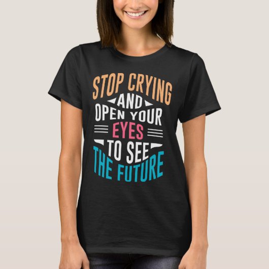 Stop Crying Open Your Eyes To See The Future Tシャツ (正面)