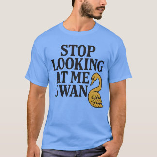 STOP LOOKING AT ME SWAN Tシャツ