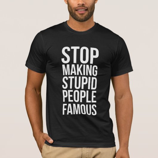 Stop Making Stupid People Famous Tシャツ (正面)