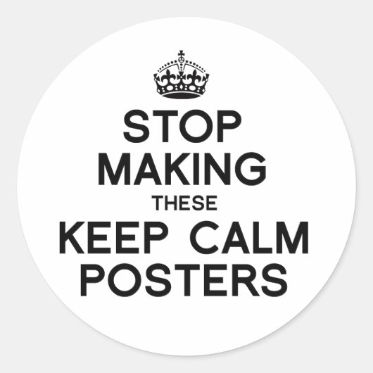 STOP MAKING THESE KEEP CALM POSTERS -.png ラウンドシール (正面)