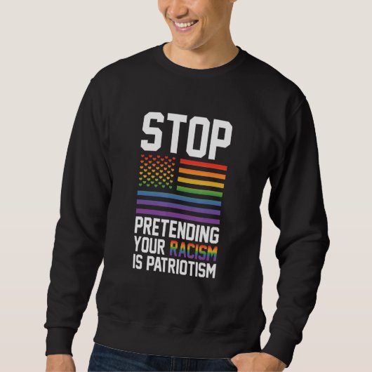 Stop Pretending Your Racism Is Patriotism Gay Prid スウェットシャツ (正面)