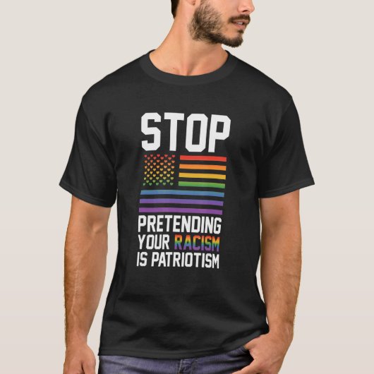 Stop Pretending Your Racism Is Patriotism Gay Prid Tシャツ (正面)