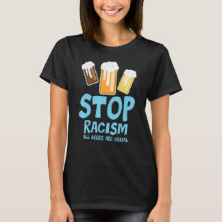 Stop Racism All Beers Are Equal Beer   Beer Drinki Tシャツ