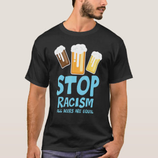 Stop Racism All Beers Are Equal Beer   Beer Drinki Tシャツ