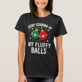 Stop Staring At My Fluffy Funny Christmas Ornament Tシャツ (正面)