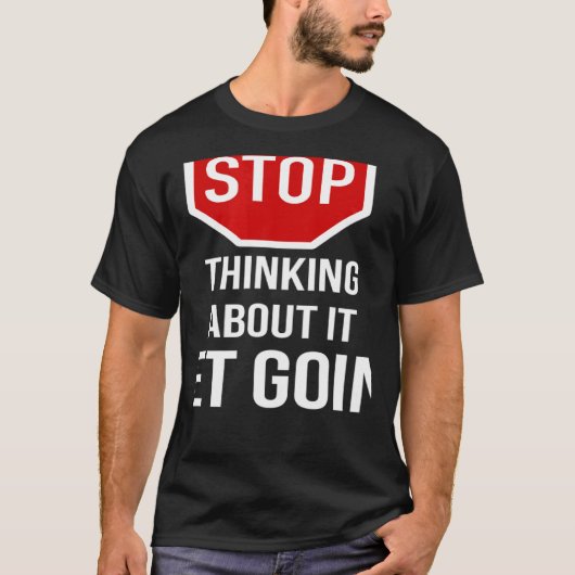 Stop Thinking About It Get Going Stop Sign Tシャツ (正面)