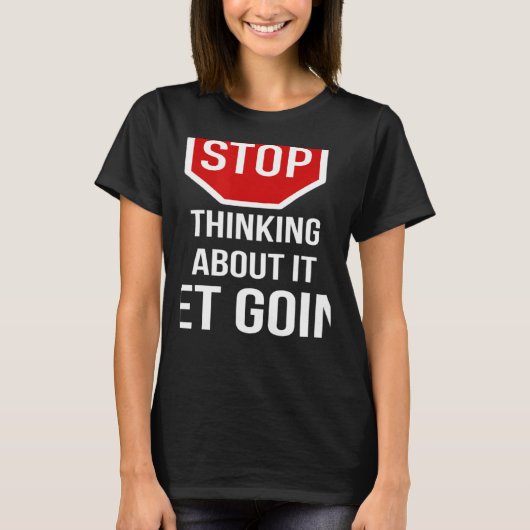 Stop Thinking About It Get Going Stop Sign Tシャツ (正面)