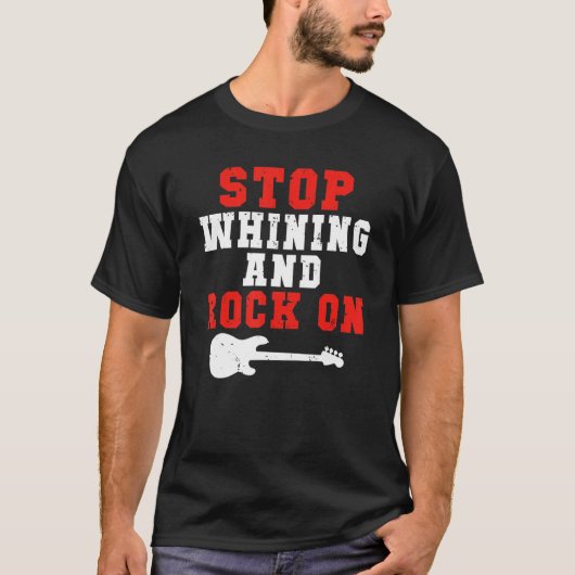 Stop whining and Rock on Rock and Roll Rocker Tシャツ (正面)