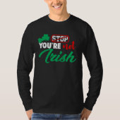 Stop You're Not Irish St Patricks Day  Drinking Ga Tシャツ (正面)