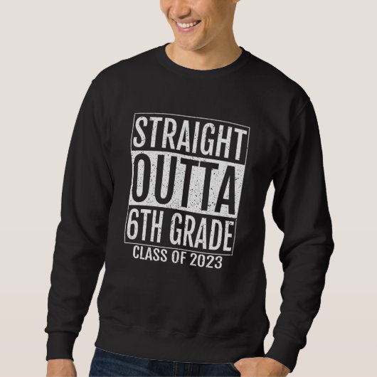 Straight Outta 6th Grade Graduation  2023 Sixth Gr スウェットシャツ (正面)