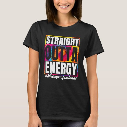 Straight Outta Energy Paraprofessional Para Teache Tシャツ (正面)