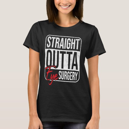 Straight Outta Eye Surgery  Glaucoma Eyes Cataract Tシャツ (正面)