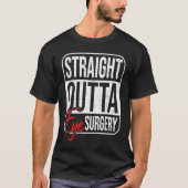 Straight Outta Eye Surgery  Glaucoma Eyes Cataract Tシャツ (正面)