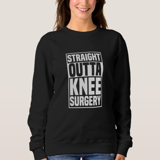 Straight Outta Knee Surgery Knee Replacement Get W スウェットシャツ (正面)