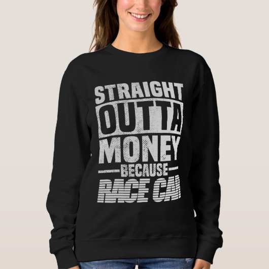 Straight Outta Money Because Race Car  Men Women  スウェットシャツ (正面)