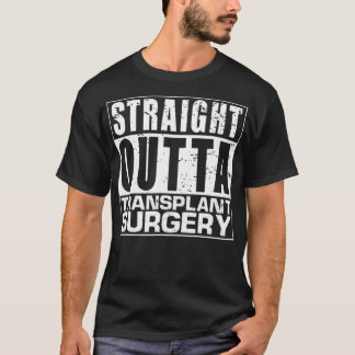 STRAIGHT OUTTA Transplant Surgery Surgeon Pun Gift Tシャツ