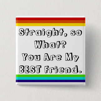 Straight, so what? You are my Best Friend 缶バッジ