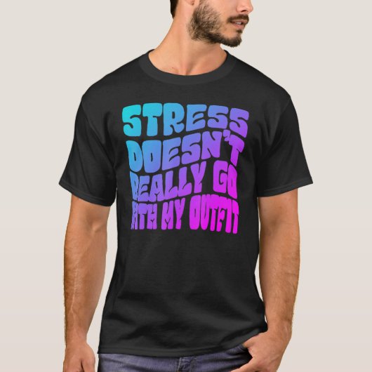 Stress doesn't really going with my outfit humor q tシャツ (正面)