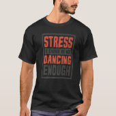 Stress Is Caused By Not Dancing Enough Choreograph Tシャツ (正面)