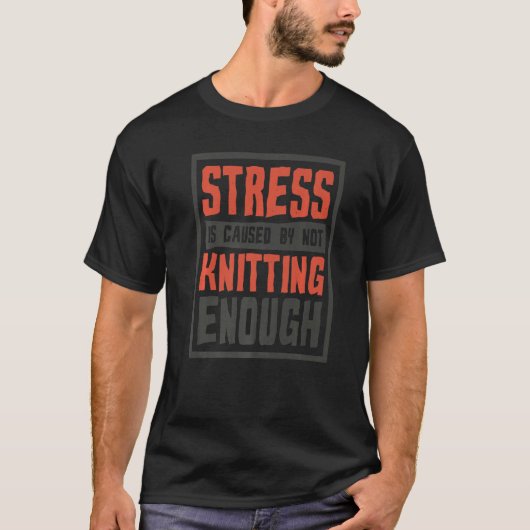 Stress Is Caused By Not Knitting Enough Sewing Tシャツ (正面)