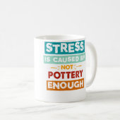 Stress Is Caused By Not Pottery Enough Funny Potte コーヒーマグカップ (正面右)