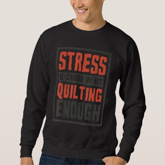 Stress Is Caused By Not Quilting Enough  Quilter A スウェットシャツ (正面)