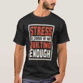Stress Is Caused By Not Quilting Enough Quilter An Tシャツ (正面)