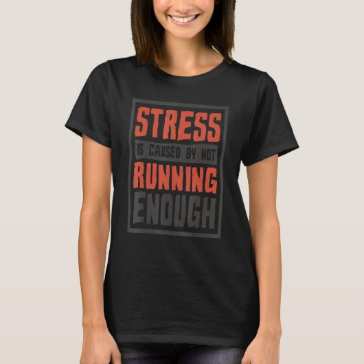 Stress Is Caused By Not Running Enough Runner And Tシャツ (正面)