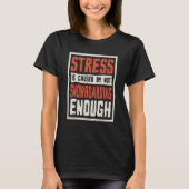 Stress Is Caused By Not Snowboarding Enough Snowbo Tシャツ (正面)